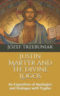 Justin Martyr and the Divine Logos: An Exposition of Apologies and Dialogue with Trypho - Paperback