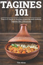 Tagines 101: Your A-Z Guide to buying, preparing and cooking Tagines like a Moroccan - Paperback