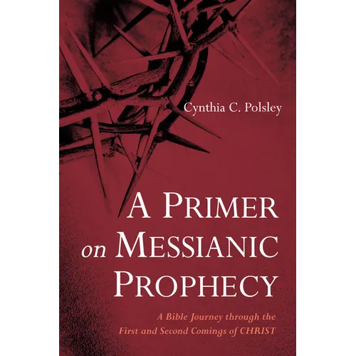 A Primer on Messianic Prophecy: A Bible Journey Through the First and Second Comings of Christ - Paperback
