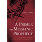 A Primer on Messianic Prophecy: A Bible Journey Through the First and Second Comings of Christ - Paperback