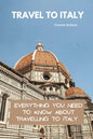 Travel To Italy: Everything You Need To Know About Travelling To Italy - Paperback