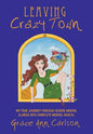 Leaving Crazy Town: My True Journey Through Severe Mental Illness Into Complete Mental Health. - Hardcover