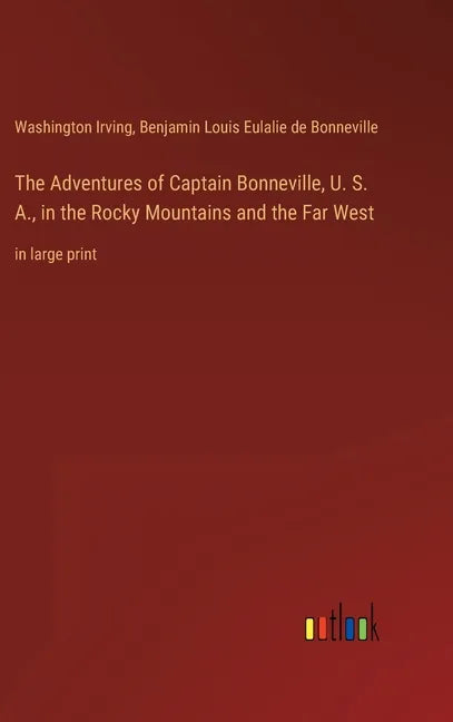 The Adventures of Captain Bonneville, U. S. A., in the Rocky Mountains and the Far West: in large print - Hardcover