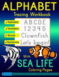 Alphabet Tracing Workbook with Sea Life Coloring Pages - Alphabet - Numbers - Words - Sentences: Practice Handwriting Letters and Numbers in Standard - Paperback