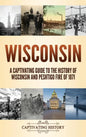 Wisconsin: A Captivating Guide to the History of Wisconsin and Peshtigo Fire of 1871 - Hardcover