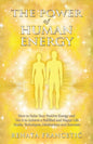 The Power of Human Energy: How to Raise Your Positive Energy and Use it to Achieve a Fulfilled and Happy Life - Guide, Techniques, Meditations and Exe - Paperback