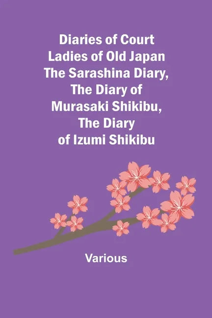 Diaries of Court Ladies of Old Japan The Sarashina Diary, The Diary of Murasaki Shikibu, The Diary of Izumi Shikibu - Paperback
