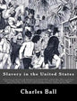 Slavery in the United States: A Narrative of the Life and Adventures of Charles Ball, a Black Man, Who Lived Forty Years in Maryland, South Carolina - Paperback