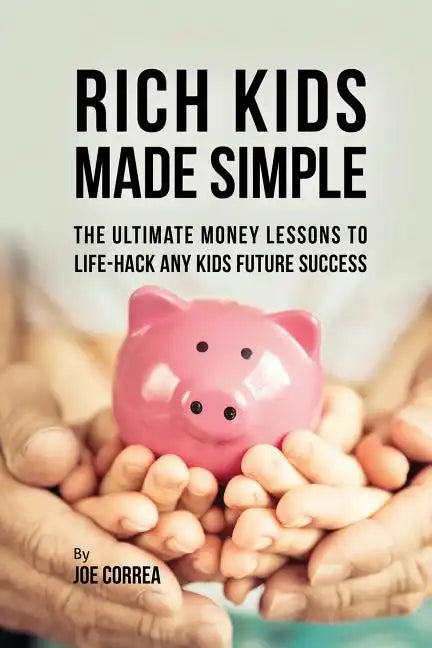 Rich Kids Made Simple: The Ultimate Money Lessons to Life-Hack any Kids Future Success - Paperback