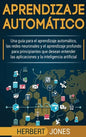 Aprendizaje automático: Una guía para el aprendizaje automático, las redes neuronales y el aprendizaje profundo para principiantes que desean - Hardcover