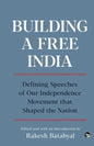 Building a Free India Defining Speeches of Our Independence Movement That Shaped the Nation - Paperback