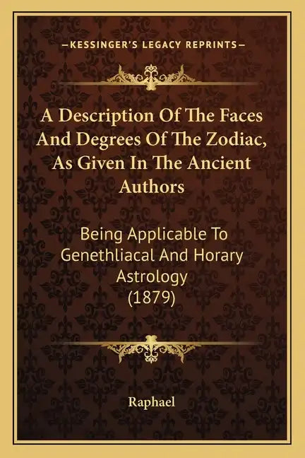 A Description Of The Faces And Degrees Of The Zodiac, As Given In The Ancient Authors: Being Applicable To Genethliacal And Horary Astrology (1879) - Paperback