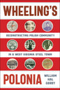 Wheeling's Polonia: Reconstructing Polish Community in a West Virginia Steel Town - Hardcover