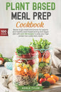 Plant Based Meal Prep Cookbook: Ready To Go Meals And Snacks For Organic And Healthy Plant Based Eating And Vegan Diet With Over 100 Recipes To Prep Y - Paperback