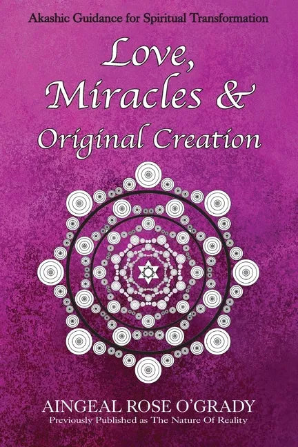 Love, Miracles & Original Creation: Spiritual Guidance for Understanding Life and Its Purpose - Paperback