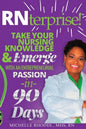 RNterprise!: Take your Nursing Knowledge and Emerge with an Entrepreneurial Passion in 90 days - Paperback