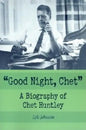 Good Night, Chet: A Biography of Chet Huntley - Paperback