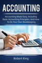 Accounting: Accounting made easy, including basic accounting principles, and how to do your own bookkeeping! - Paperback