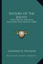 History Of The Jesuits: Their Origin, Progress, Doctrines And Designs (1889) - Paperback