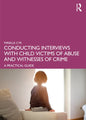 Conducting Interviews with Child Victims of Abuse and Witnesses of Crime: A Practical Guide - Paperback
