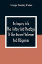 An Inquiry Into The History And Theology Of The Ancient Vallenses And Albigenses: As Exhibiting, Agreeably To The Promises, The Perpetuity Of The Sinc - Paperback