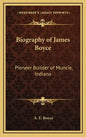 Biography of James Boyce: Pioneer Builder of Muncie, Indiana - Hardcover