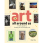 Art All Around Us: A Kid's Guide to Finding Art in Everyday Life - Hardcover