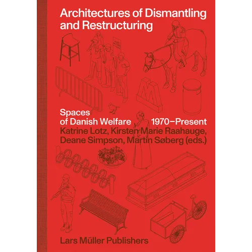 Architectures of Dismantling and Restructuring: Spaces of Danish Welfare, 1970-Present - Hardcover