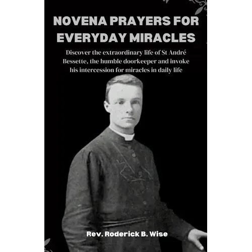 Novena Prayers for Everyday Miracles: Discover the extraordinary life of St André Bessette, the humble doorkeeper and invoke his intercession for mira - Paperback