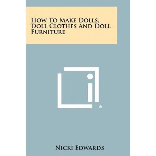 How To Make Dolls, Doll Clothes And Doll Furniture - Paperback