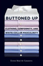 Buttoned Up: Clothing, Conformity, and White-Collar Masculinity - Paperback