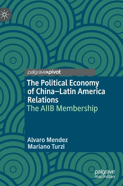 The Political Economy of China-Latin America Relations: The Aiib Membership - Hardcover