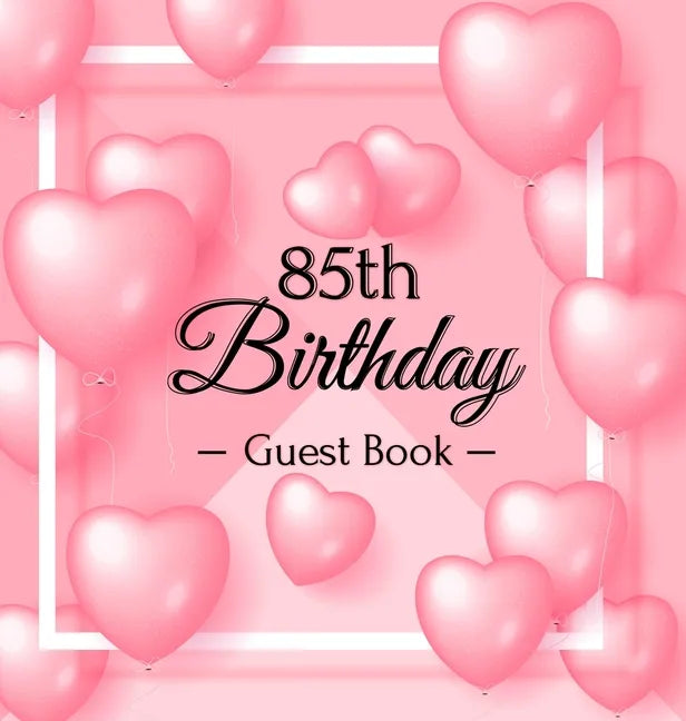 85th Birthday Guest Book: Keepsake Gift for Men and Women Turning 85 - Hardback with Funny Pink Balloon Hearts Themed Decorations & Supplies, Personal - Hardcover