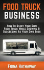 Food Truck Business: How To Start Your Own Food Truck While Growing & Succeeding As Your Own Boss - Paperback