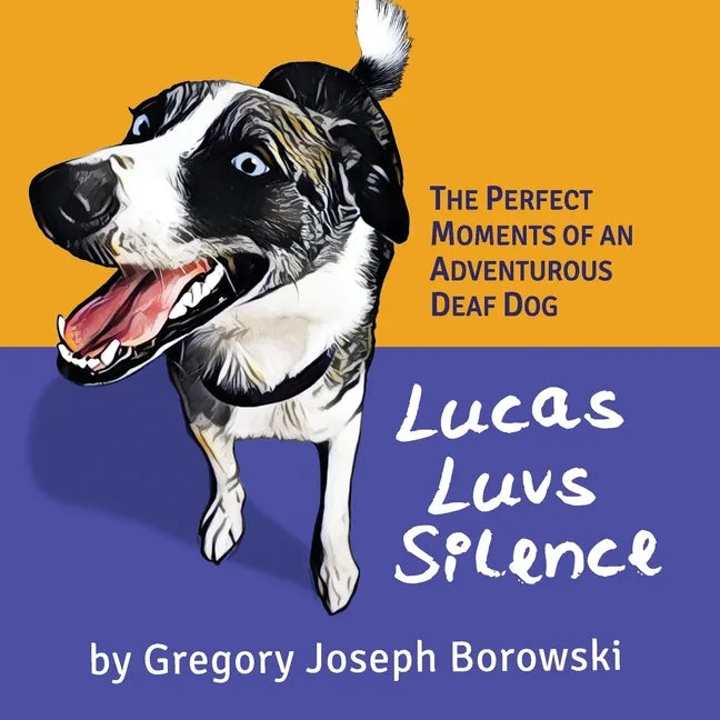 Lucas Luvs Silence: The Perfect Moments of an Adventurous Deaf Dog - Paperback