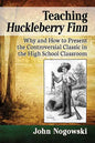 Teaching Huckleberry Finn: Why and How to Present the Controversial Classic in the High School Classroom - Paperback