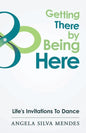 Getting There By Being Here: Life's Invitations To Dance - Paperback
