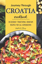 Journey Through Croatia Cookbook: Deliciously Traditional Croatian Recipes for All Generations - Paperback