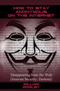 How to Stay Anonymous on the Internet: Disappearing from the Web (Internet Security, Darknet) - Paperback