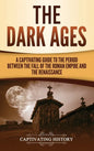 The Dark Ages: A Captivating Guide to the Period Between the Fall of the Roman Empire and the Renaissance - Hardcover