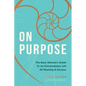 On Purpose: The Busy Woman's Guide to an Extraordinary Life of Meaning and Success - Hardcover