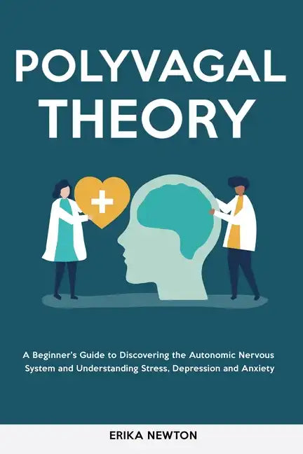 Polyvagal Theory: A Beginner's Guide to Discovering the Autonomic Nervous System and Understanding Stress, Depression and Anxiety - Paperback