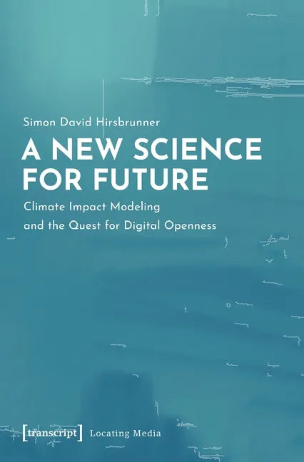 A New Science for Future: Climate Impact Modeling and the Quest for Digital Openness - Paperback