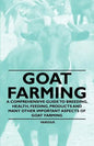 Goat Farming - A Comprehensive Guide to Breeding, Health, Feeding, Products and Many Other Important Aspects of Goat Farming - Paperback