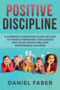 Positive Discipline: A Complete Parenting Guide on How to Handle Parenting Challenges and Raise Disciplined and Responsible Children - Paperback