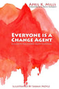 Everyone is a Change Agent: A Guide to the Change Agent Essentials - Paperback