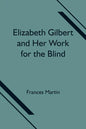 Elizabeth Gilbert and Her Work for the Blind - Paperback