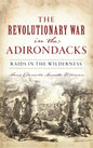 Revolutionary War in the Adirondacks: Raids in the Wilderness - Hardcover