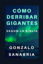 Cómo derribar gigantes según la Biblia.: Basado en los cinco gigantes que cayeron bajo el poder del rey David - Paperback