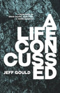 A Life Concussed: A Memoriam of Brain Injury, Addiction & Homelessness - Paperback